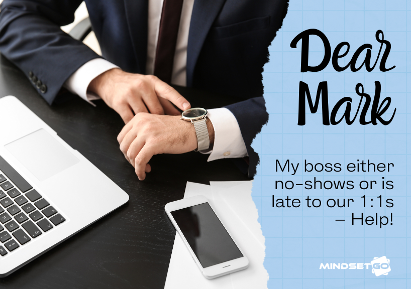 Dear Mark: My boss is consistently late or even misses our 1-on-1s and I’m nervous to say something. How do I approach them?